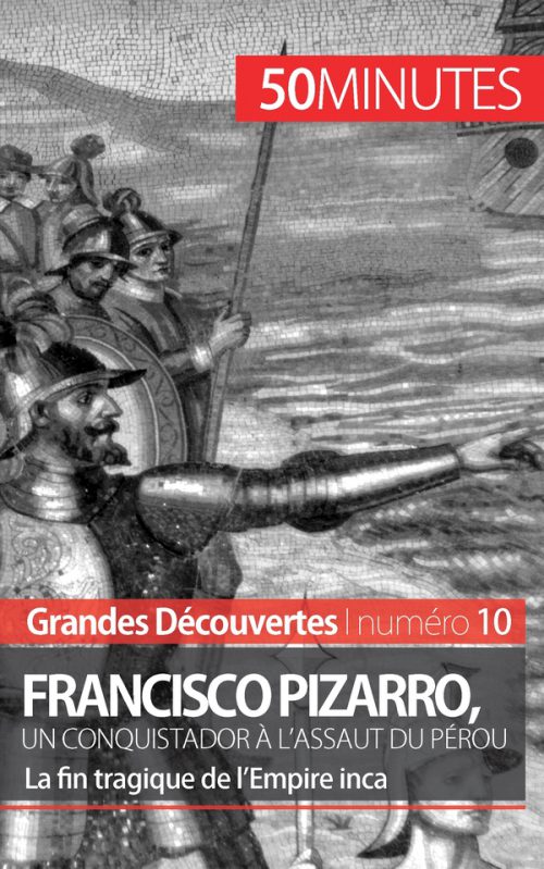 Francisco Pizarro, un conquistador à l'assaut du Pérou