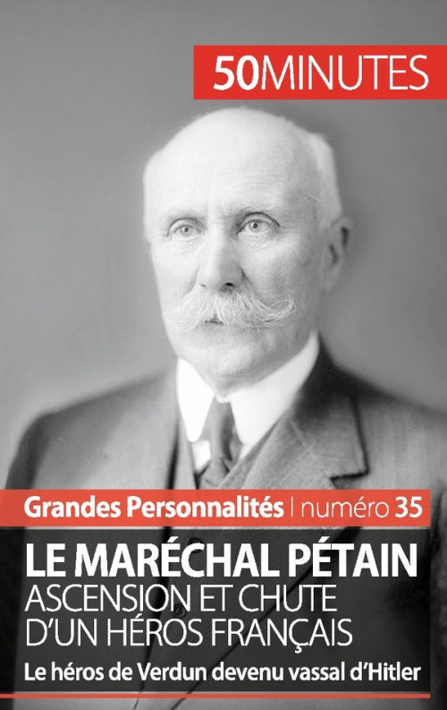 Le maréchal Pétain. Ascension et chute d'un héros français
