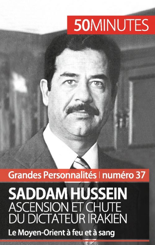 Saddam Hussein. Ascension et chute du dictateur irakien